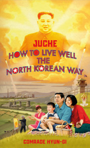 Juche - How To Live Well The North Korean Way Juche - How To Live Well The North Korean Way