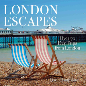 London Escapes: Over 70 Captivating Day Trips From London London Escapes: Over 70 Captivating Day Trips From London