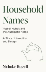 Household Names: Russell Hobbs And The Automatic Kettle - A Story Of Innovation And Design