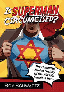 Is Superman Circumcised?: The Complete Jewish History Of The World'S Greatest Hero