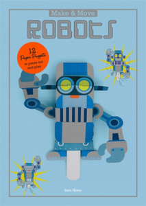 Make And Move: Robots: 12 Paper Puppets To Press Out And Play Make And Move: Robots: 12 Paper Puppets To Press Out And Play