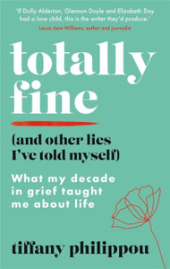 Totally Fine (And Other Lies I'Ve Told Myself): What My Decade In Grief Taught Me About Life