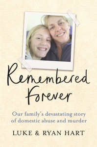 Remembered Forever: Our Family'S Devastating Story Of Domestic Abuse And Murder Remembered Forever: Our Family'S Devastating Story Of Domestic Abuse And Murder