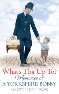 What'S Tha Up To?: Memories Of A Yorkshire Bobby What'S Tha Up To?: Memories Of A Yorkshire Bobby