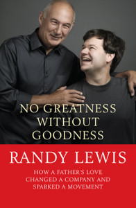 No Greatness Without Goodness: How A Father'S Love Changed A Company And Sparked A Movement No Greatness Without Goodness: How A Father'S Love Changed A Company And Sparked A Movement