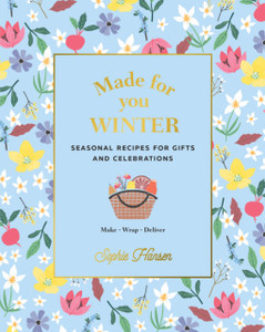 Made For You: Winter: Recipes For Gifts And Celebrations Made For You: Winter: Recipes For Gifts And Celebrations