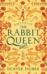 Mary Toft; Or, The Rabbit Queen Mary Toft; Or, The Rabbit Queen
