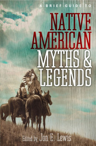 A Brief Guide To Native American Myths And Legends: With A New Introduction And Commentary By Jon E. Lewis A Brief Guide To Native American Myths And Legends: With A New Introduction And Commentary By Jon E. Lewis