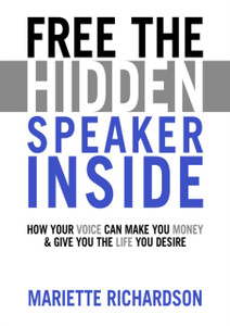 Free The Hidden Speaker Inside: How Your Voice Can Make You Money And Give You The Life You Desire