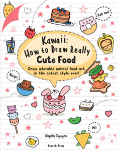 Kawaii: How To Draw Really Cute Food: Draw Adorable Animal Food Art In The Cutest Style Ever!