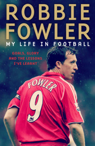 Robbie Fowler: My Life In Football: Goals, Glory & The Lessons I'Ve Learnt - 9781788703024 Robbie Fowler: My Life In Football: Goals, Glory & The Lessons I'Ve Learnt - 9781788703024