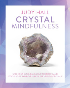 Crystal Mindfulness: Still Your Mind, Calm Your Thoughts And Focus Your Awareness With The Help Of Crystals Crystal Mindfulness: Still Your Mind, Calm Your Thoughts And Focus Your Awareness With The Help Of Crystals