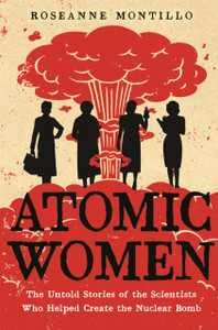 Atomic Women: The Untold Stories Of The Scientists Who Helped Create The Nuclear Bomb - 9780316489607