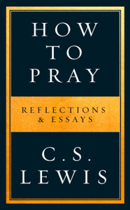 How To Pray: Reflections & Essays How To Pray: Reflections & Essays