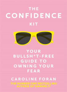 The Confidence Kit: Your Bullsh*T-Free Guide To Owning Your Fear The Confidence Kit: Your Bullsh*T-Free Guide To Owning Your Fear