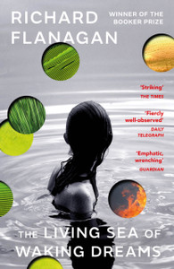 The Living Sea Of Waking Dreams: From The Booker Prize-Winning Author Of The Narrow Road To The Deep North The Living Sea Of Waking Dreams: From The Booker Prize-Winning Author Of The Narrow Road To The Deep North