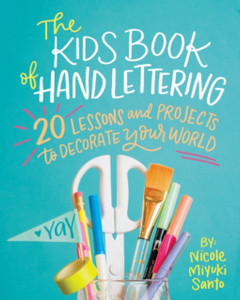 The Kids' Book Of Hand Lettering: 20 Lessons And Projects To Decorate Your World