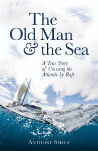 The Old Man And The Sea: A True Story Of Crossing The Atlantic By Raft