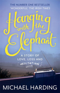Hanging With The Elephant: A Story Of Love, Loss And Meditation Hanging With The Elephant: A Story Of Love, Loss And Meditation