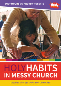 Holy Habits In Messy Church: Discipleship Sessions For Churches