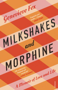 Milkshakes And Morphine: A Memoir Of Love And Life Milkshakes And Morphine: A Memoir Of Love And Life