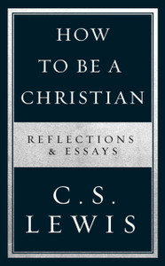 How To Be A Christian: Reflections & Essays