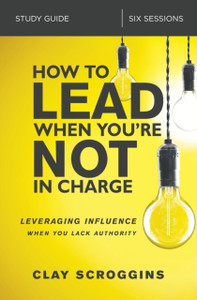 How To Lead When You'Re Not In Charge Study Guide: Leveraging Influence When You Lack Authority How To Lead When You'Re Not In Charge Study Guide: Leveraging Influence When You Lack Authority