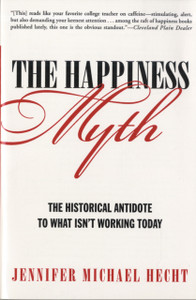 The Happiness Myth: The Historical Antidote To What Isn'T Working Today