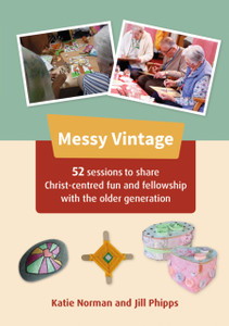 Messy Vintage: 52 Sessions To Share Christ-Centred Fun And Fellowship With The Older Generation