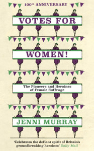 Votes For Women!: The Pioneers And Heroines Of Female Suffrage (From The Pages Of A History Of Britain In 21 Women) Votes For Women!: The Pioneers And Heroines Of Female Suffrage (From The Pages Of A History Of Britain In 21 Women)