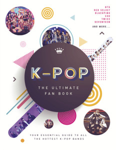K-Pop: The Ultimate Fan Book: Your Essential Guide To The Hottest K-Pop Bands K-Pop: The Ultimate Fan Book: Your Essential Guide To The Hottest K-Pop Bands