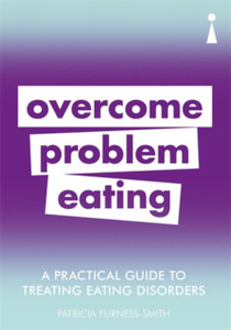 A Practical Guide To Treating Eating Disorders: Overcome Problem Eating A Practical Guide To Treating Eating Disorders: Overcome Problem Eating