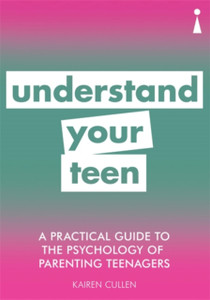 A Practical Guide To The Psychology Of Parenting Teenagers: Understand Your Teen A Practical Guide To The Psychology Of Parenting Teenagers: Understand Your Teen