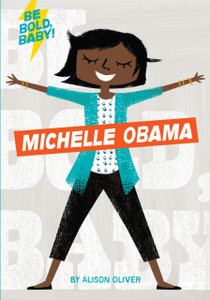 Be Bold, Baby: Michelle Obama Be Bold, Baby: Michelle Obama