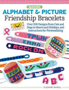 Making Alphabet & Picture Friendship Bracelets: Over 200 Designs From Cats And Dogs To Hearts And Holidays, And Instructions For Personalizing