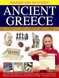 Hands-On History! Ancient Greece: Step Into The World Of The Classical Greeks, With 15 Step-By-Step Projects And 350 Exciting Pictures Hands-On History! Ancient Greece: Step Into The World Of The Classical Greeks, With 15 Step-By-Step Projects And 350 Exciting Pictures
