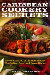 Caribbean Cookery Secrets: How To Cook 100 Of The Most Popular West Indian, Cajun And Creole Dishes Caribbean Cookery Secrets: How To Cook 100 Of The Most Popular West Indian, Cajun And Creole Dishes