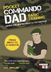 Pocket Commando Dad: Advice For New Recruits To Fatherhood: From Birth To 12 Months Pocket Commando Dad: Advice For New Recruits To Fatherhood: From Birth To 12 Months