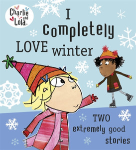 Charlie And Lola: I Completely Love Winter