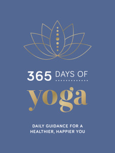 365 Days Of Yoga: Daily Guidance For A Healthier, Happier You 365 Days Of Yoga: Daily Guidance For A Healthier, Happier You
