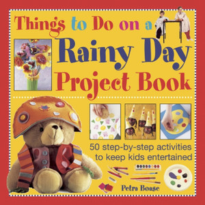Things to Do on a Rainy Day Project Book: 50 Step-by-step Activities to Keep Kids Entertained