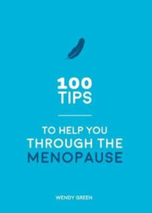 100 Tips To Help You Through The Menopause: Practical Advice For Every Body 100 Tips To Help You Through The Menopause: Practical Advice For Every Body