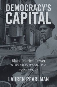 Democracy'S Capital: Black Political Power In Washington, D.C., 1960S-1970S