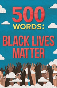 500 Words: Black Lives Matter 500 Words: Black Lives Matter