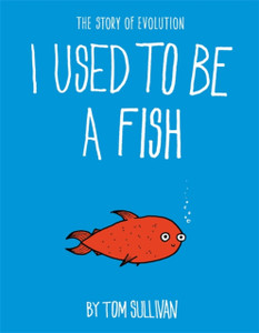 I Used To Be A Fish: The Story Of Evolution - 9781444946550