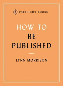 How to Be Published: An essential guide for new writers