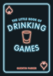 The Little Book Of Drinking Games: The Weirdest, Most-Fun And Best-Loved Party Games From Around The World