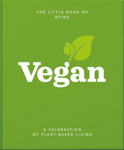 The Little Book Of Being Vegan: A Celebration Of Plant-Based Living The Little Book Of Being Vegan: A Celebration Of Plant-Based Living