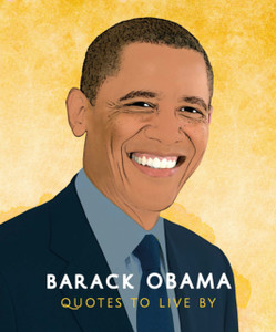 Barack Obama: Quotes To Live By Barack Obama: Quotes To Live By