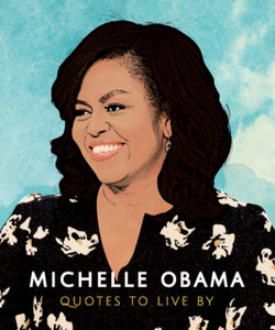 Michelle Obama: Quotes To Live By Michelle Obama: Quotes To Live By